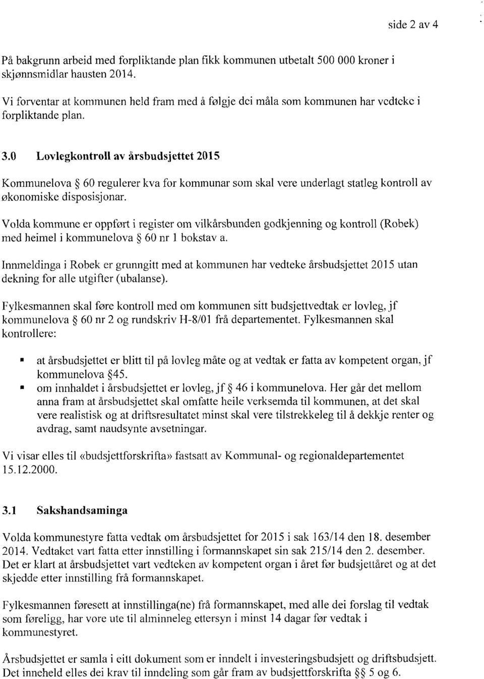 oppfort i register om vilkårsbunden godkjenning og kontroll (Robek) med heimel i kommunelova 60 nr 1 bokstav a Innmeldinga i Robek er grunngitt med at kommunen har vedteke årsbudsjettet 2015 utan