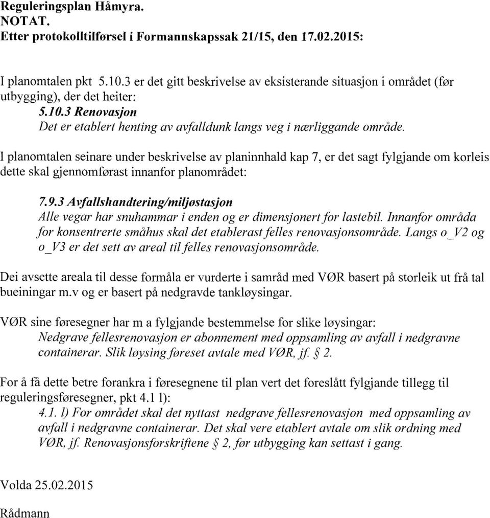 gjennomforast innanfor planområdet: 793Avfallshandtering/miljostasjon Alle vegar har snuhammar i enden og er dimensjonertfor lastebil Innanfor områda for konsentrerte smahus skal det etablerastfelles