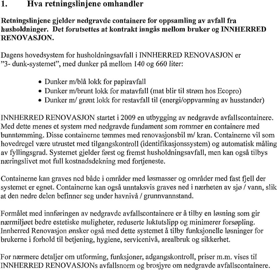 strom hos Ecopro) Dunker rn/ grout lokk for restavfall til (energi/oppvarming av husstander) INNHERRED RENOVASJON startet i 2009 en utbygging av nedgravde avfallscontainere Med dette menes et system