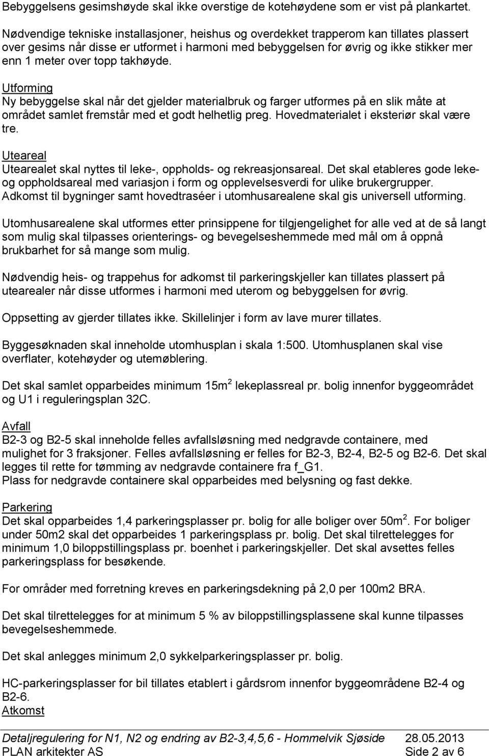 topp takhøyde. Utforming Ny bebyggelse skal når det gjelder materialbruk og farger utformes på en slik måte at området samlet fremstår med et godt helhetlig preg.