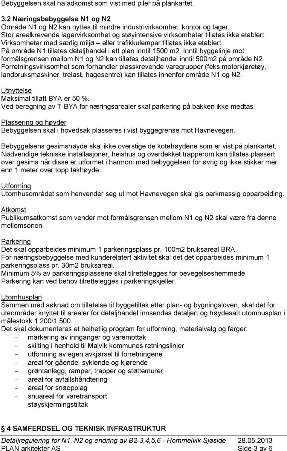 På område N1 tillates detaljhandel i ett plan inntil 1500 m2. Inntil byggelinje mot formålsgrensen mellom N1 og N2 kan tillates detaljhandel inntil 500m2 på område N2.