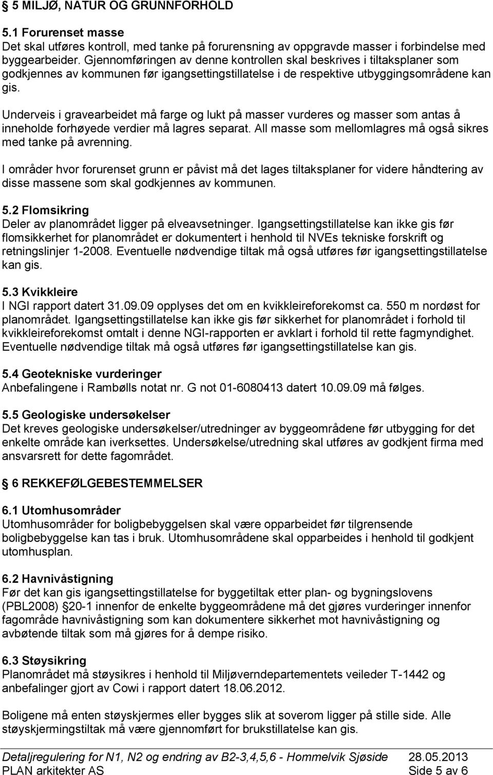 Underveis i gravearbeidet må farge og lukt på masser vurderes og masser som antas å inneholde forhøyede verdier må lagres separat. All masse som mellomlagres må også sikres med tanke på avrenning.