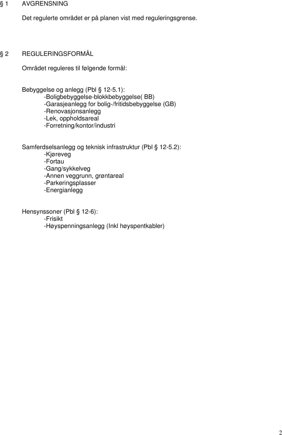 1): -Boligbebyggelse-blokkbebyggelse( BB) -Garasjeanlegg for bolig-/fritidsbebyggelse (GB) -Renovasjonsanlegg -Lek, oppholdsareal