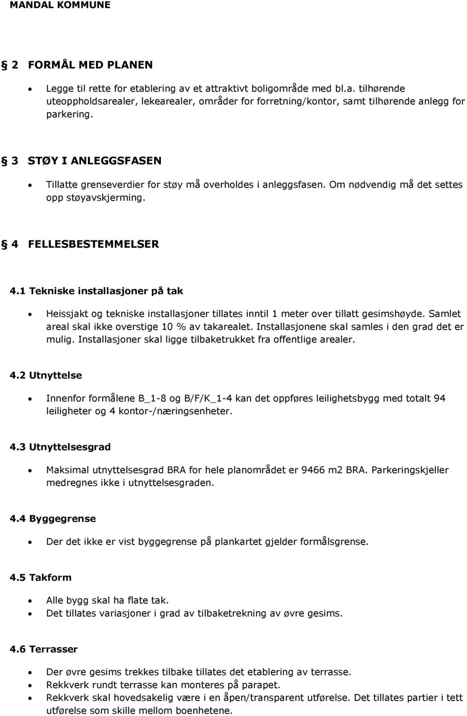 1 Tekniske installasjoner på tak Heissjakt og tekniske installasjoner tillates inntil 1 meter over tillatt gesimshøyde. Samlet areal skal ikke overstige 10 % av takarealet.