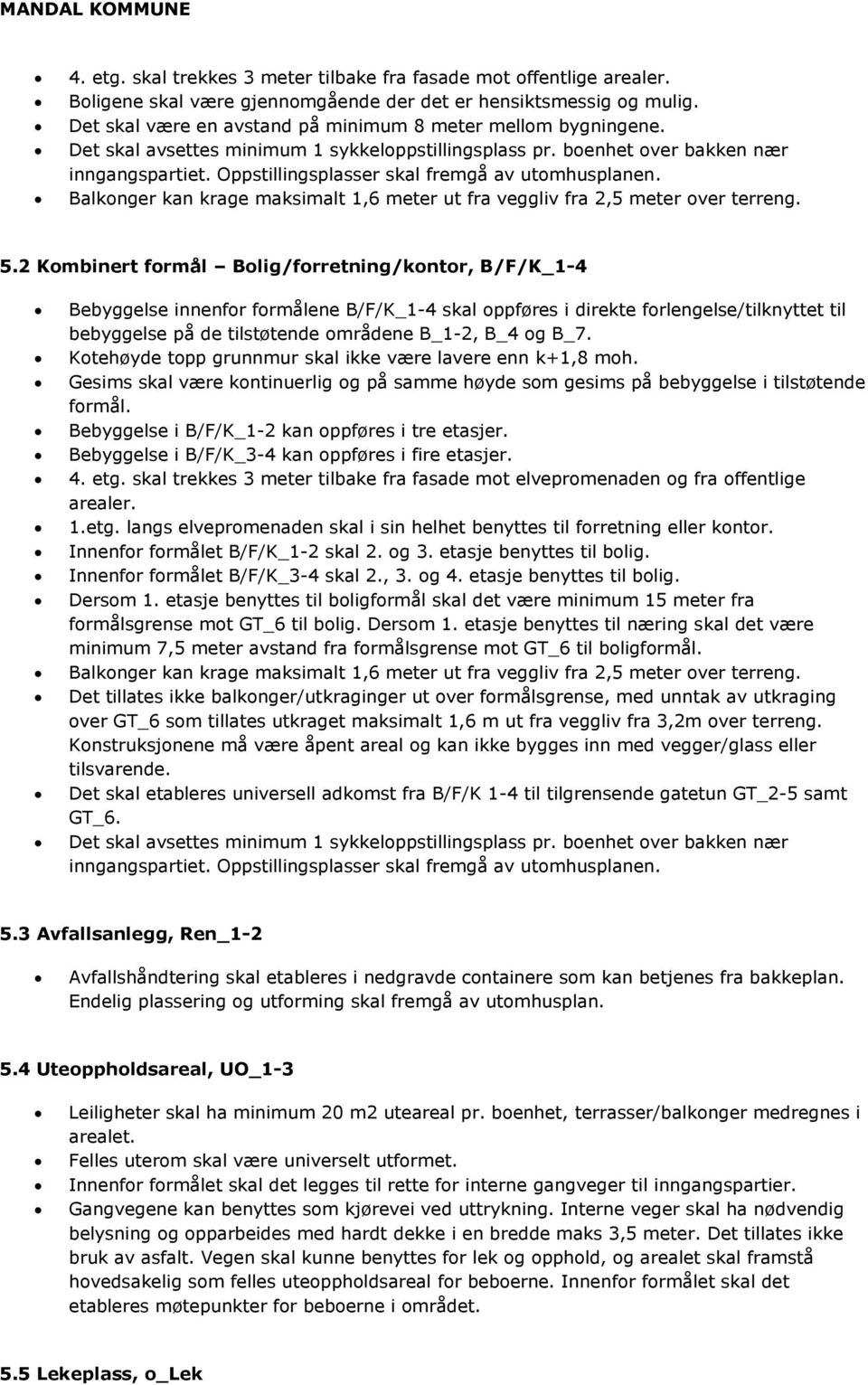 Oppstillingsplasser skal fremgå av utomhusplanen. Balkonger kan krage maksimalt 1,6 meter ut fra veggliv fra 2,5 meter over terreng. 5.