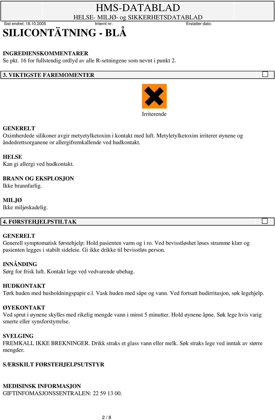 Metyletylketoxim irriterer øynene og åndedrettsorganene or allergifremkallende ved hudkontakt. HELSE BRANN OG EKSPLOSJON Ikke brannfarlig. MILJØ Ikke miljøskadelig. 4.