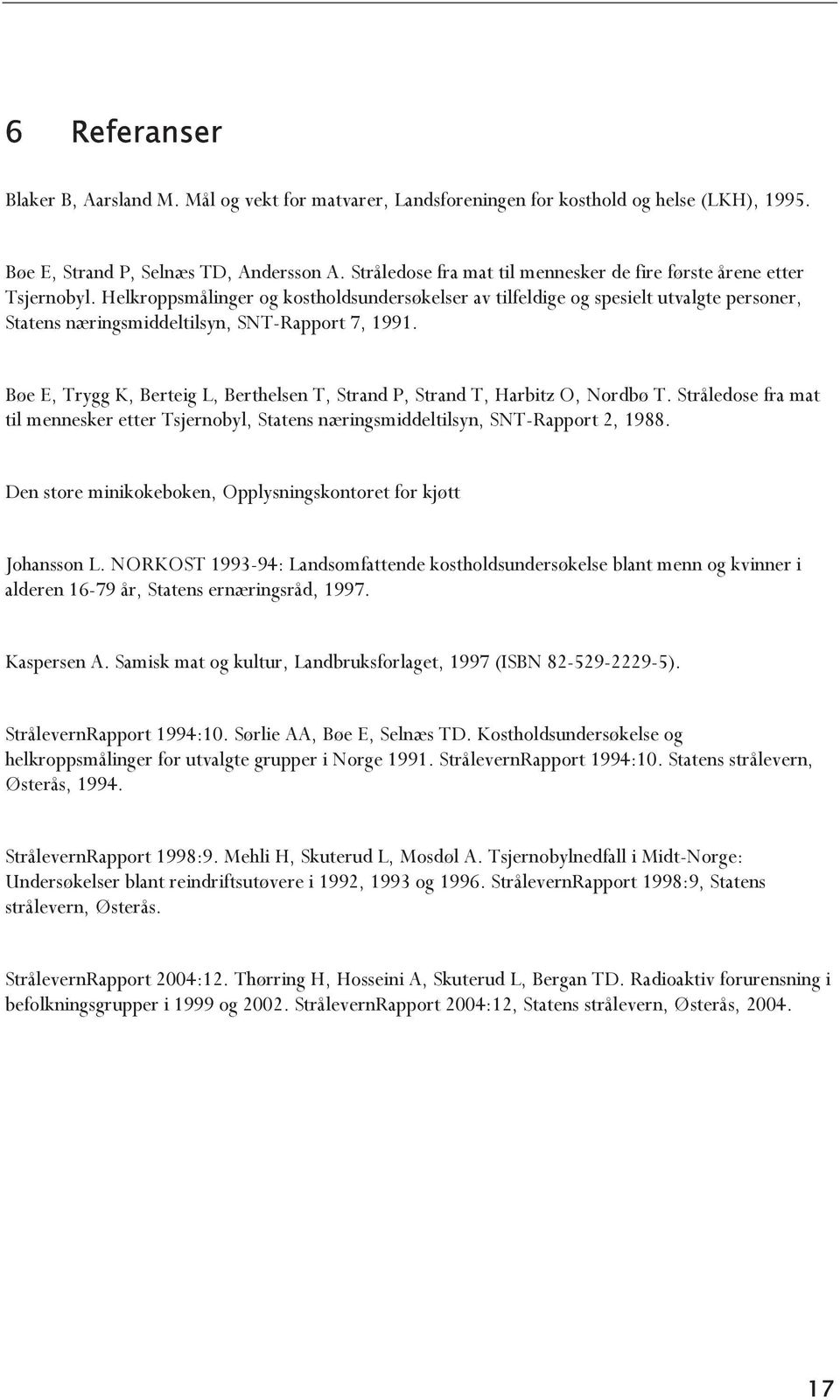 Helkroppsmålinger og kostholdsundersøkelser av tilfeldige og spesielt utvalgte personer, Statens næringsmiddeltilsyn, SNT-Rapport 7, 1991.