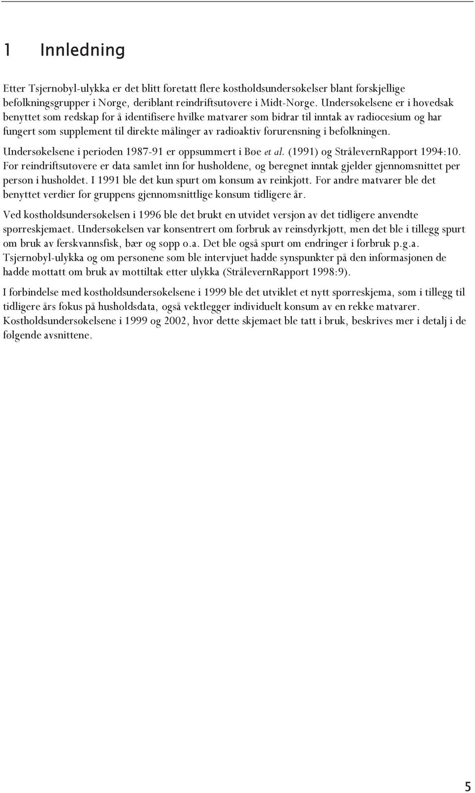 i befolkningen. Undersøkelsene i perioden 1987-91 er oppsummert i Bøe et al. (1991) og StrålevernRapport 1994:10.