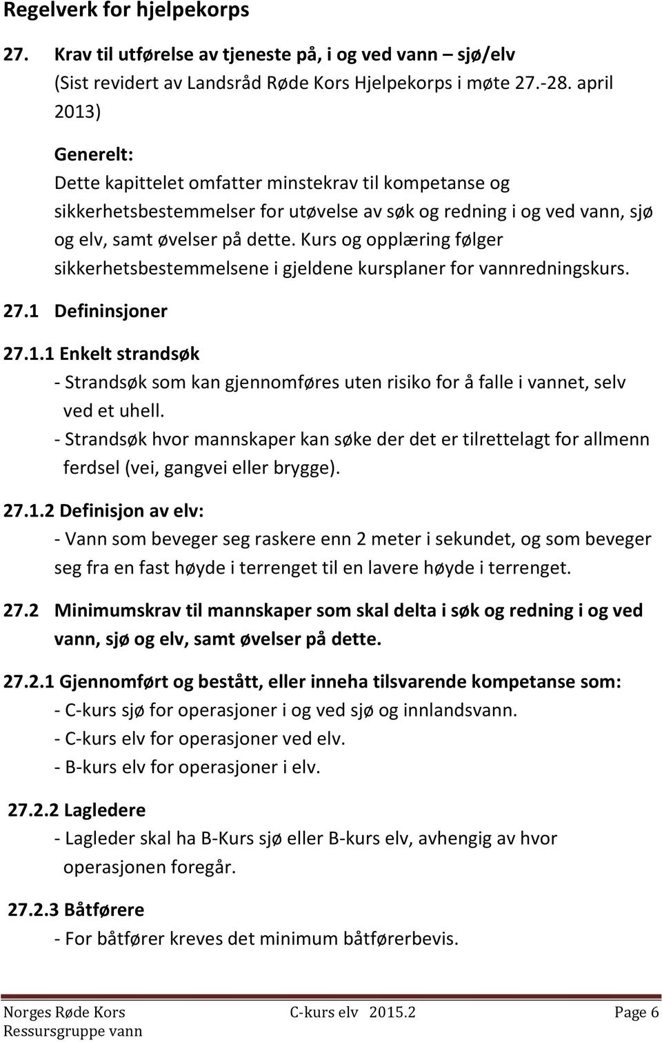 Kurs og opplæring følger sikkerhetsbestemmelsene i gjeldene kursplaner for vannredningskurs. 27.1 