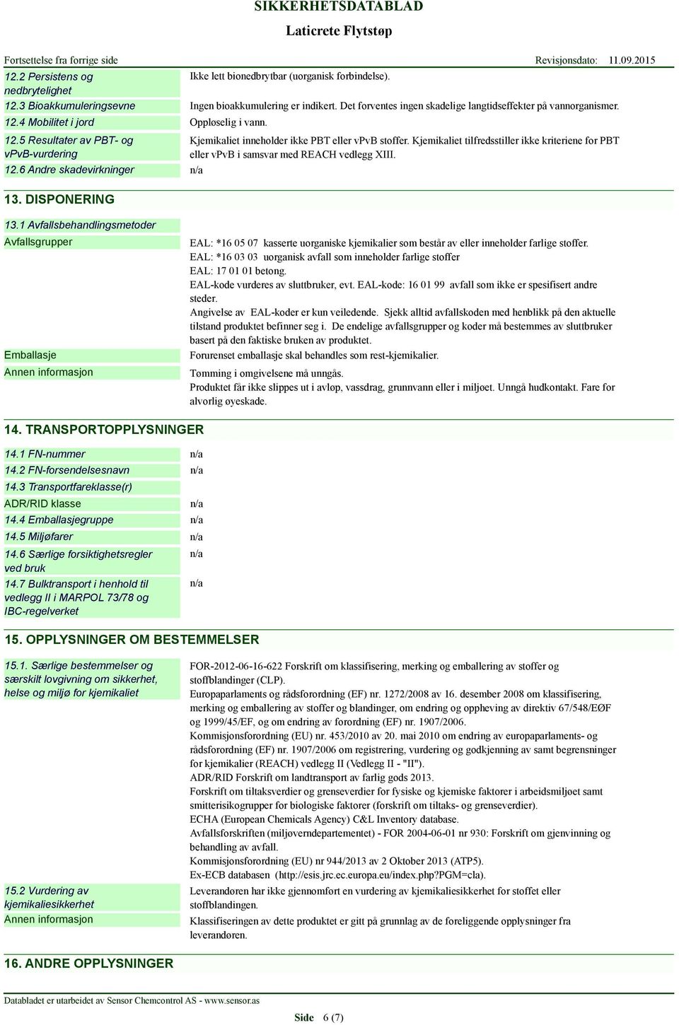 Kjemikaliet inneholder ikke PBT eller vpvb stoffer. Kjemikaliet tilfredsstiller ikke kriteriene for PBT eller vpvb i samsvar med REACH vedlegg XIII. 13. DISPONERING 13.