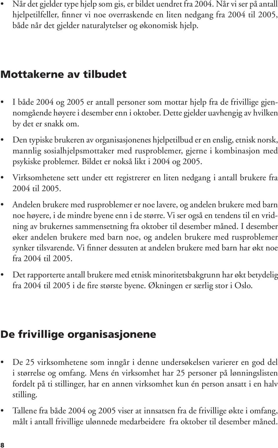 Mottakerne av tilbudet I både 2004 og 2005 er antall personer som mottar hjelp fra de frivillige gjennomgående høyere i desember enn i oktober. Dette gjelder uavhengig av hvilken by det er snakk om.