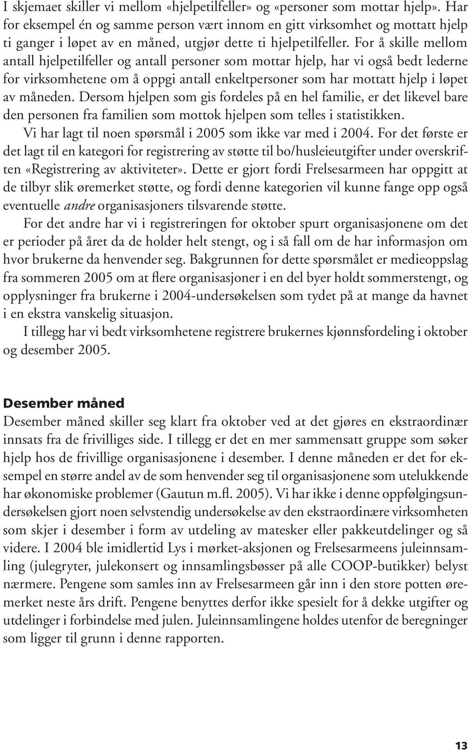 For å skille mellom antall hjelpetilfeller og antall personer som mottar hjelp, har vi også bedt lederne for virksomhetene om å oppgi antall enkeltpersoner som har mottatt hjelp i løpet av måneden.