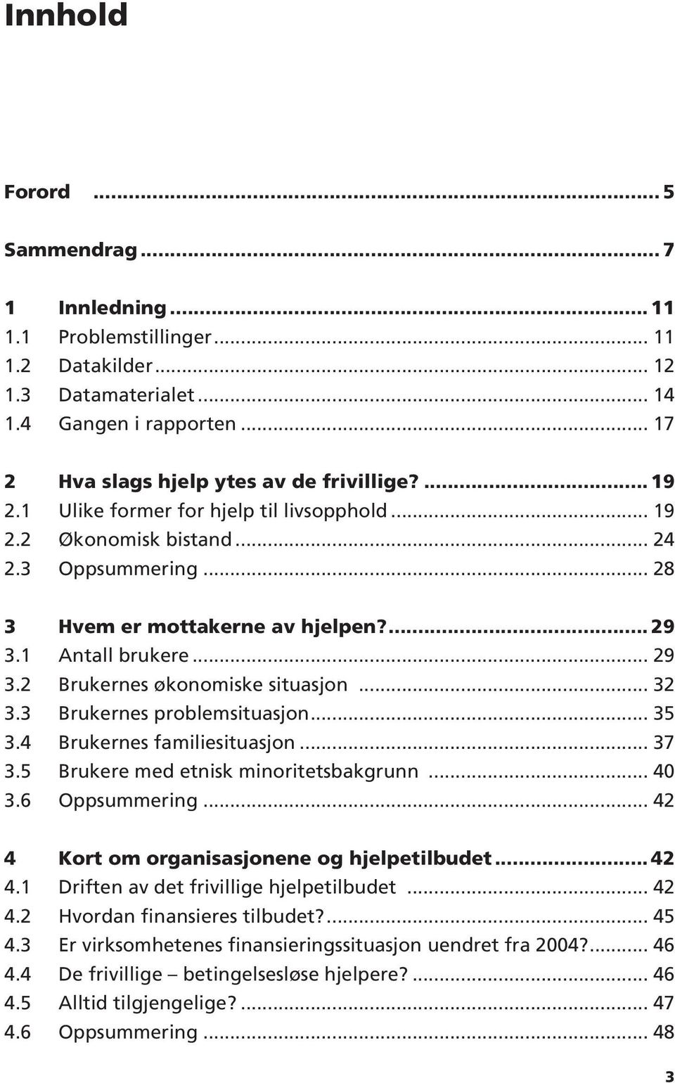 .. 32 3.3 Brukernes problemsituasjon... 35 3.4 Brukernes familiesituasjon... 37 3.5 Brukere med etnisk minoritetsbakgrunn... 40 3.6 Oppsummering... 42 4 Kort om organisasjonene og hjelpetilbudet.