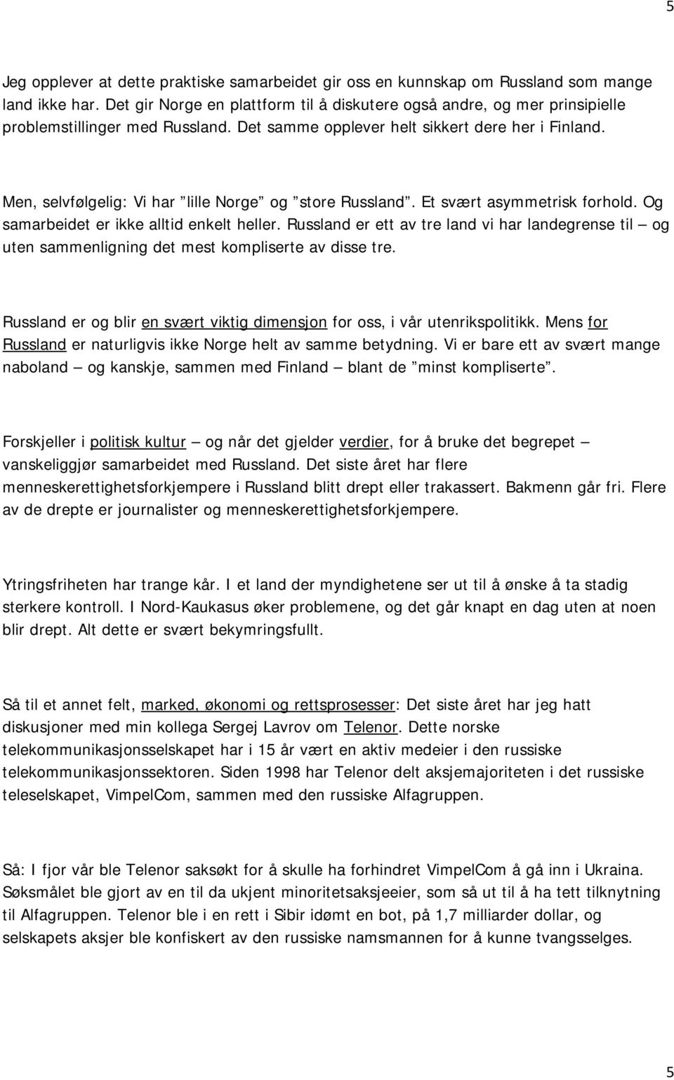 Men, selvfølgelig: Vi har lille Norge og store Russland. Et svært asymmetrisk forhold. Og samarbeidet er ikke alltid enkelt heller.