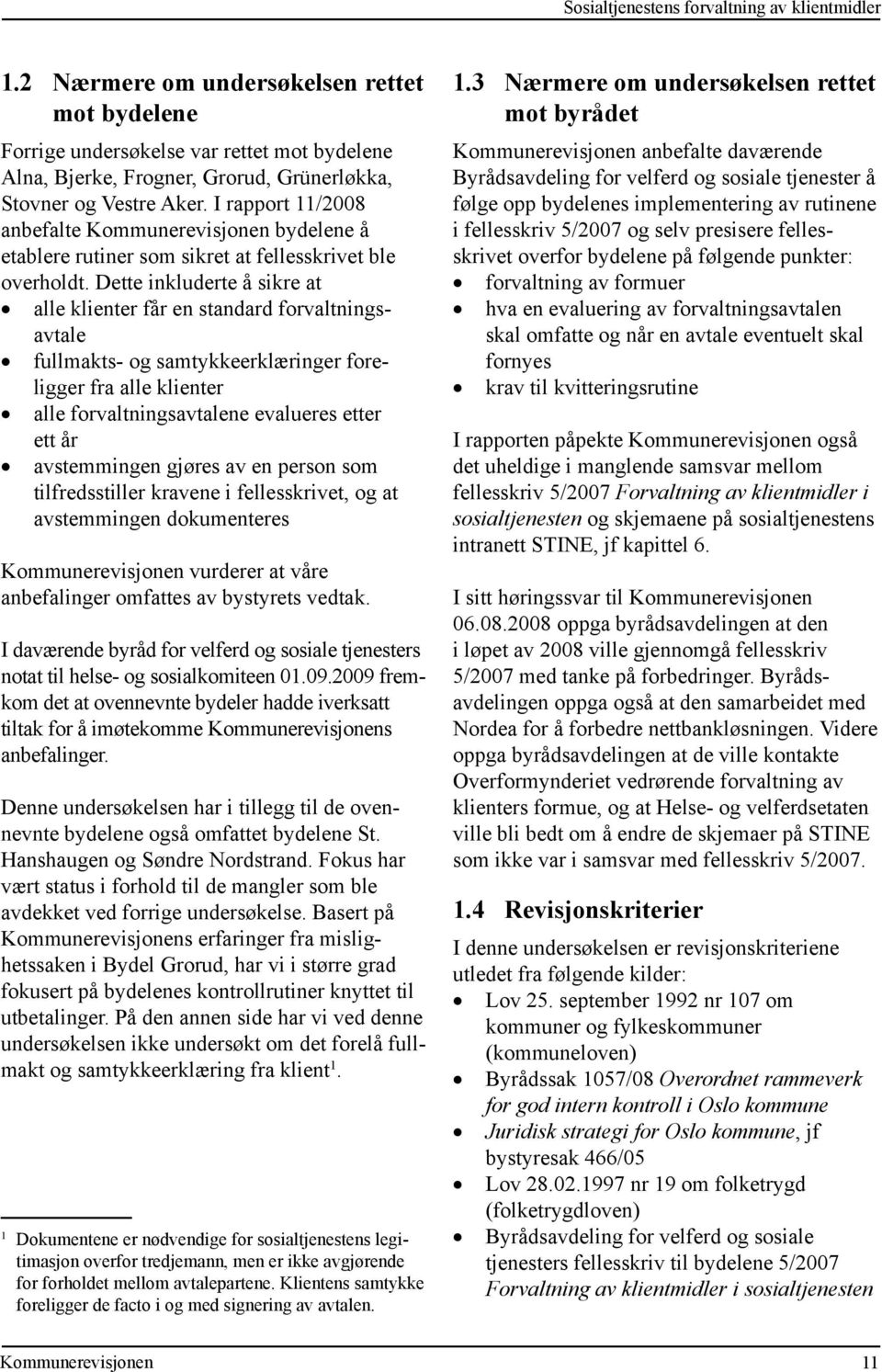 I rapport 11/2008 anbefalte bydelene å etablere rutiner som sikret at fellesskrivet ble overholdt.