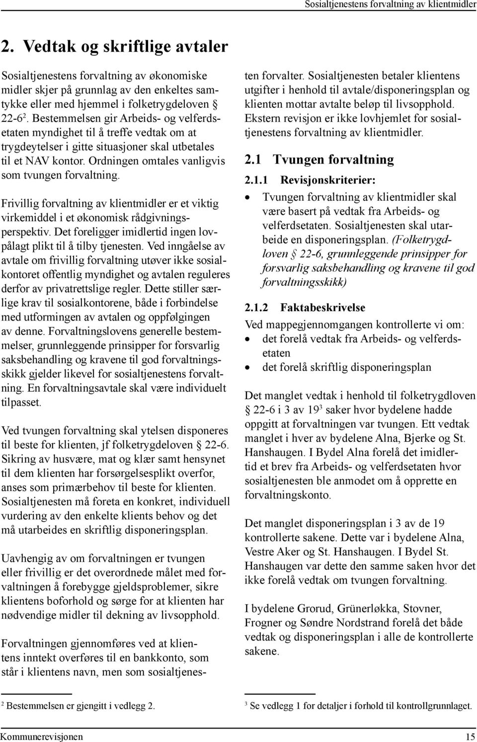 Bestemmelsen gir Arbeids- og velferdsetaten myndighet til å treffe vedtak om at trygde ytelser i gitte situasjoner skal utbetales til et NAV kontor.