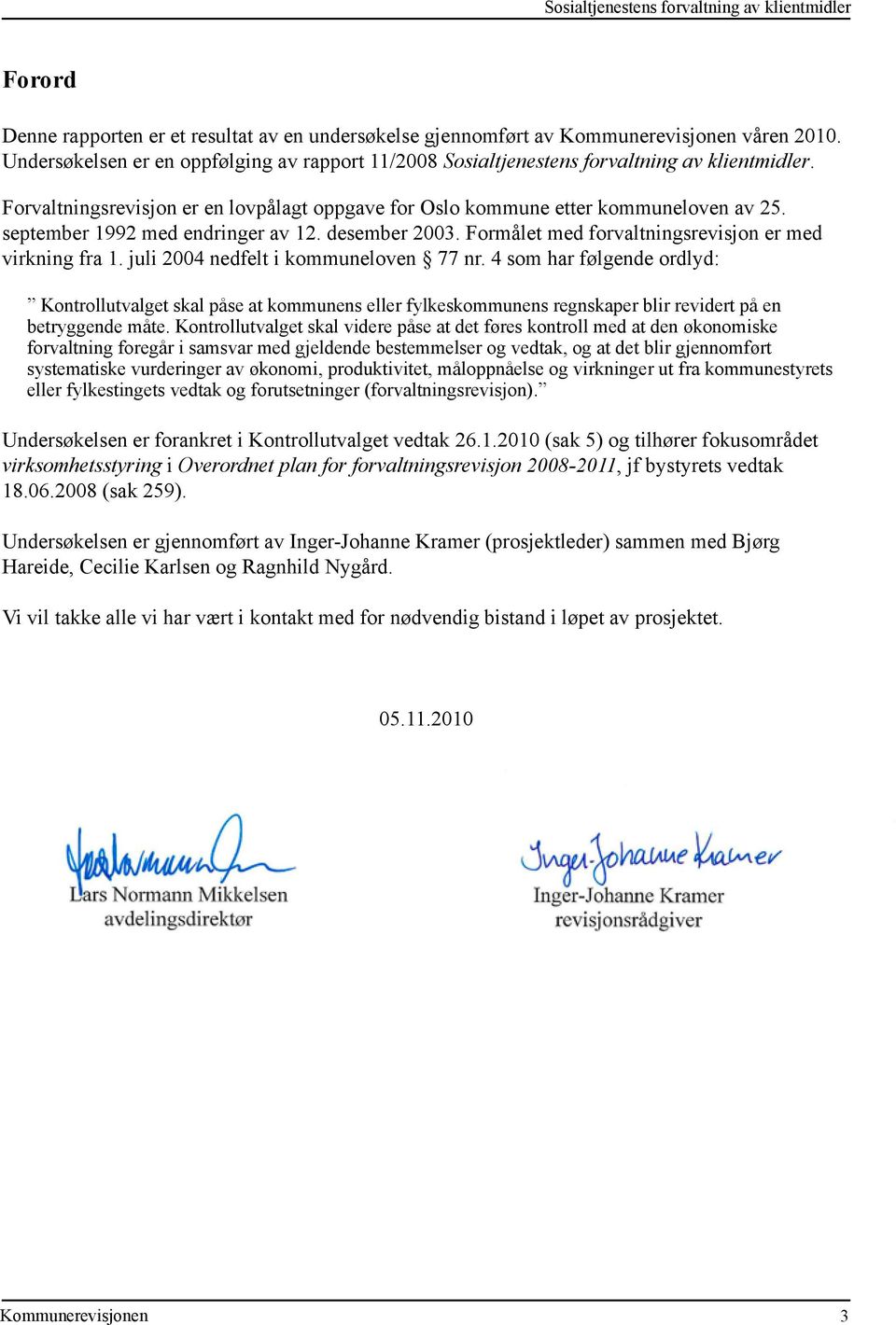 september 1992 med endringer av 12. desember 2003. Formålet med forvaltningsrevisjon er med virkning fra 1. juli 2004 nedfelt i kommuneloven 77 nr.