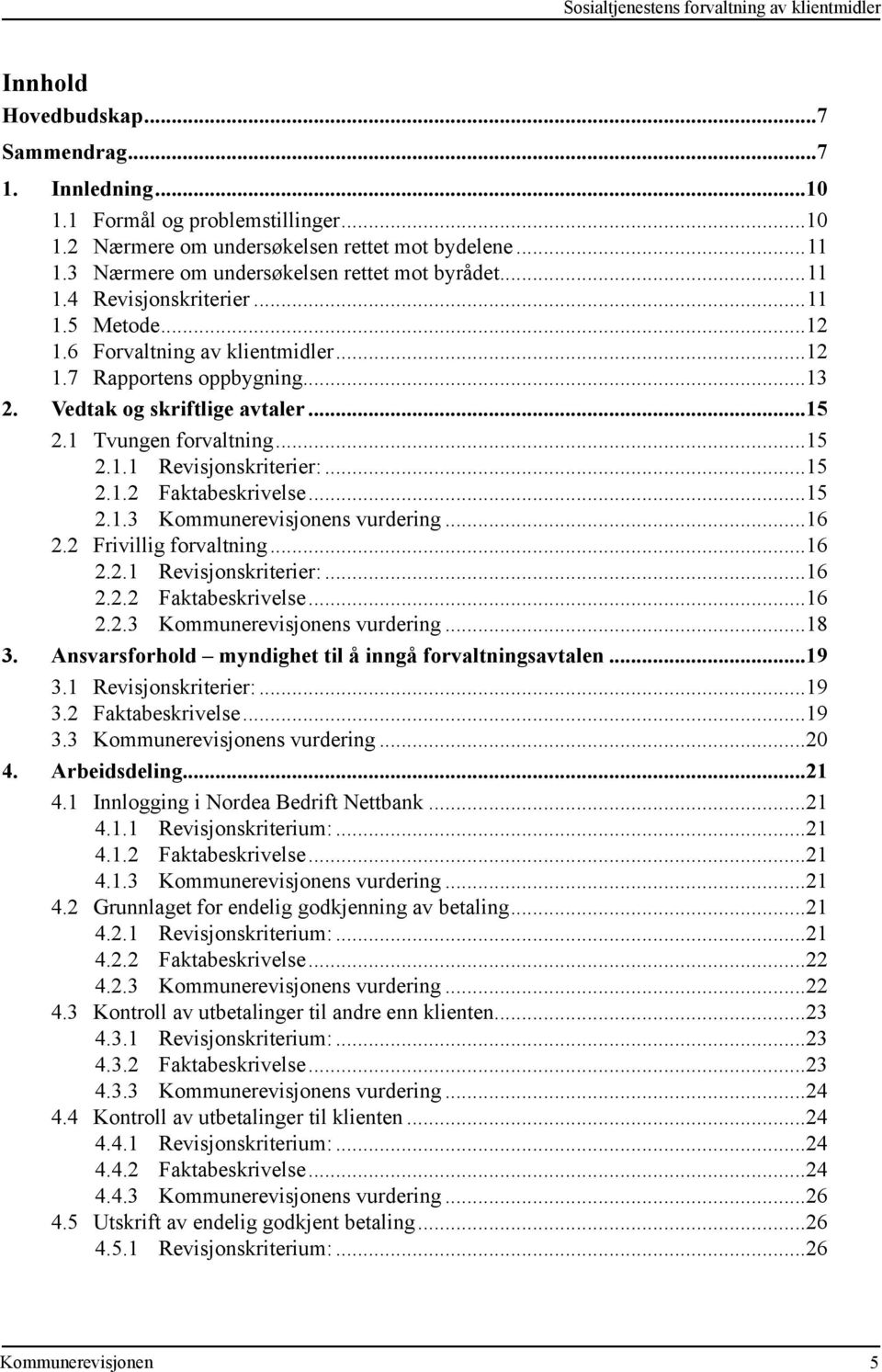 1 Tvungen forvaltning...15 2.1.1 Revisjonskriterier:...15 2.1.2 Faktabeskrivelse...15 2.1.3 s vurdering...16 2.2 Frivillig forvaltning...16 2.2.1 Revisjonskriterier:...16 2.2.2 Faktabeskrivelse...16 2.2.3 s vurdering...18 3.