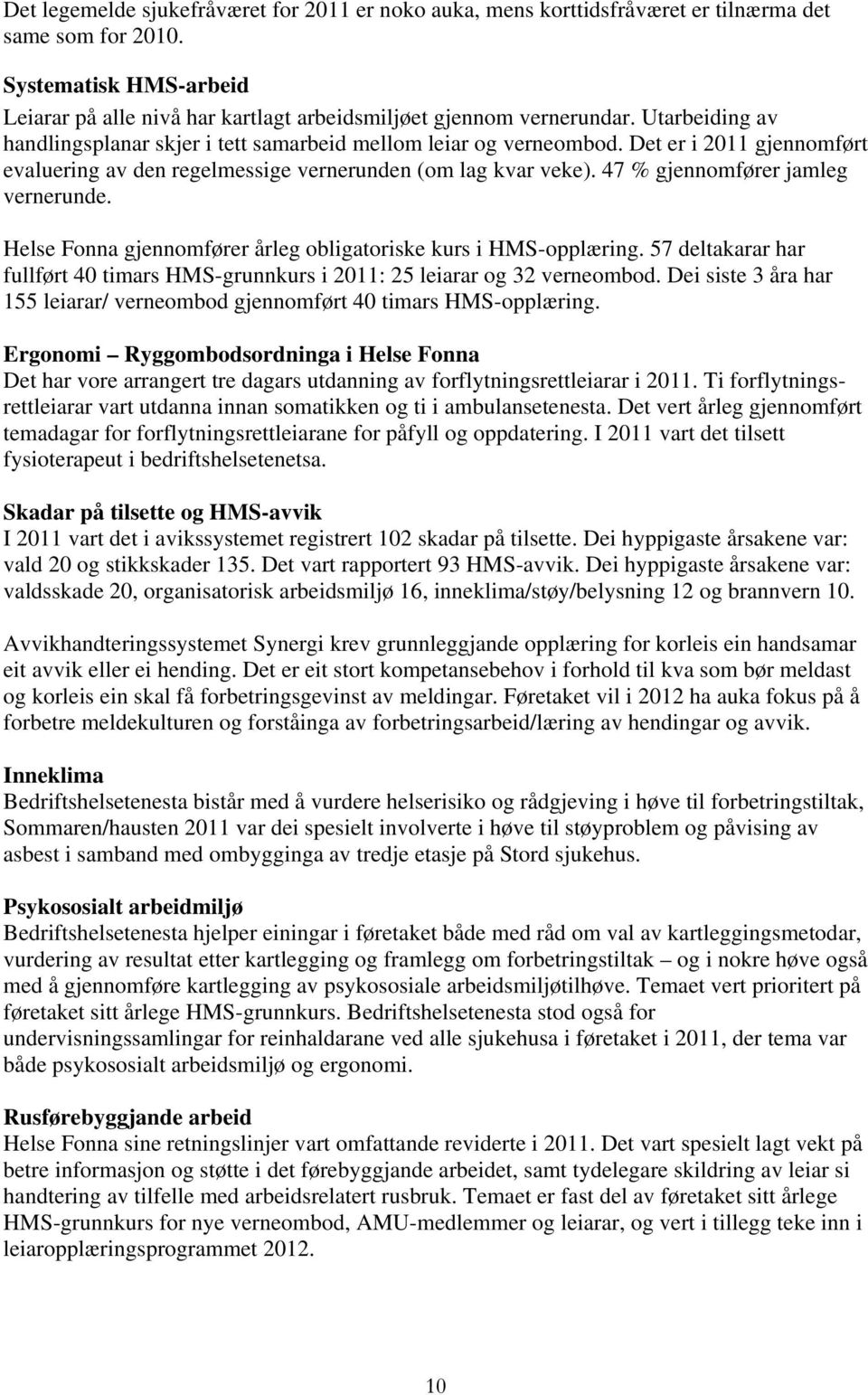 47 % gjennomfører jamleg vernerunde. Helse Fonna gjennomfører årleg obligatoriske kurs i HMS-opplæring. 57 deltakarar har fullført 40 timars HMS-grunnkurs i 2011: 25 leiarar og 32 verneombod.