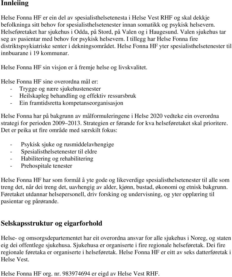 I tillegg har Helse Fonna fire distriktspsykiatriske senter i dekningsområdet. Helse Fonna HF yter spesialisthelsetenester til innbuarane i 19 kommunar.