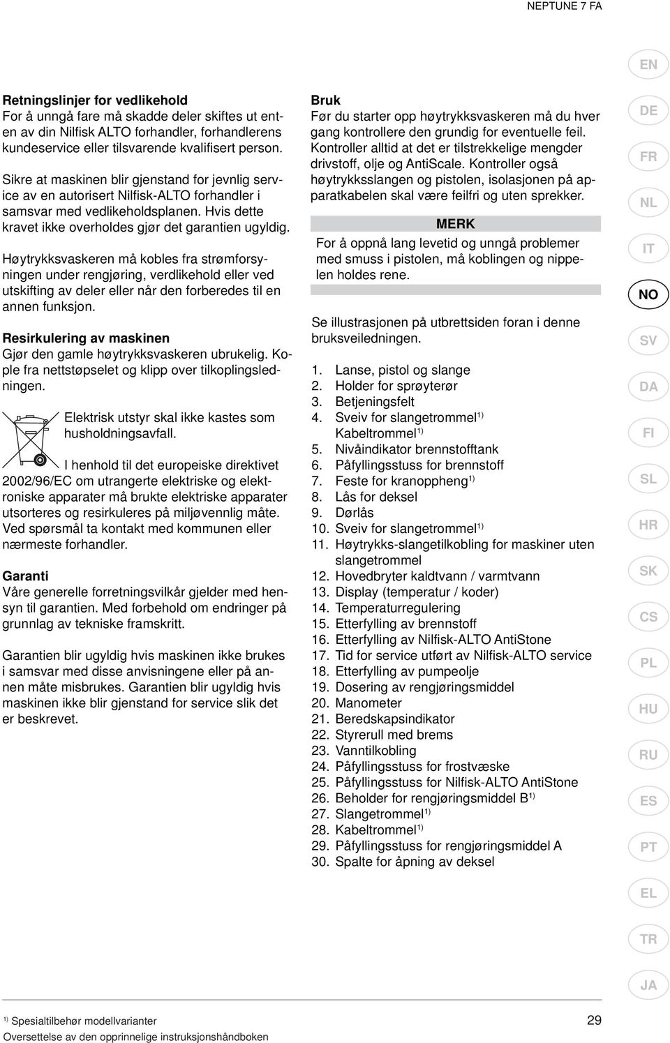 Høytrykksvaskeren må kobles fra strømforsyningen under rengjøring, verdlikehold eller ved utskifting av deler eller når den forberedes til en annen funksjon.