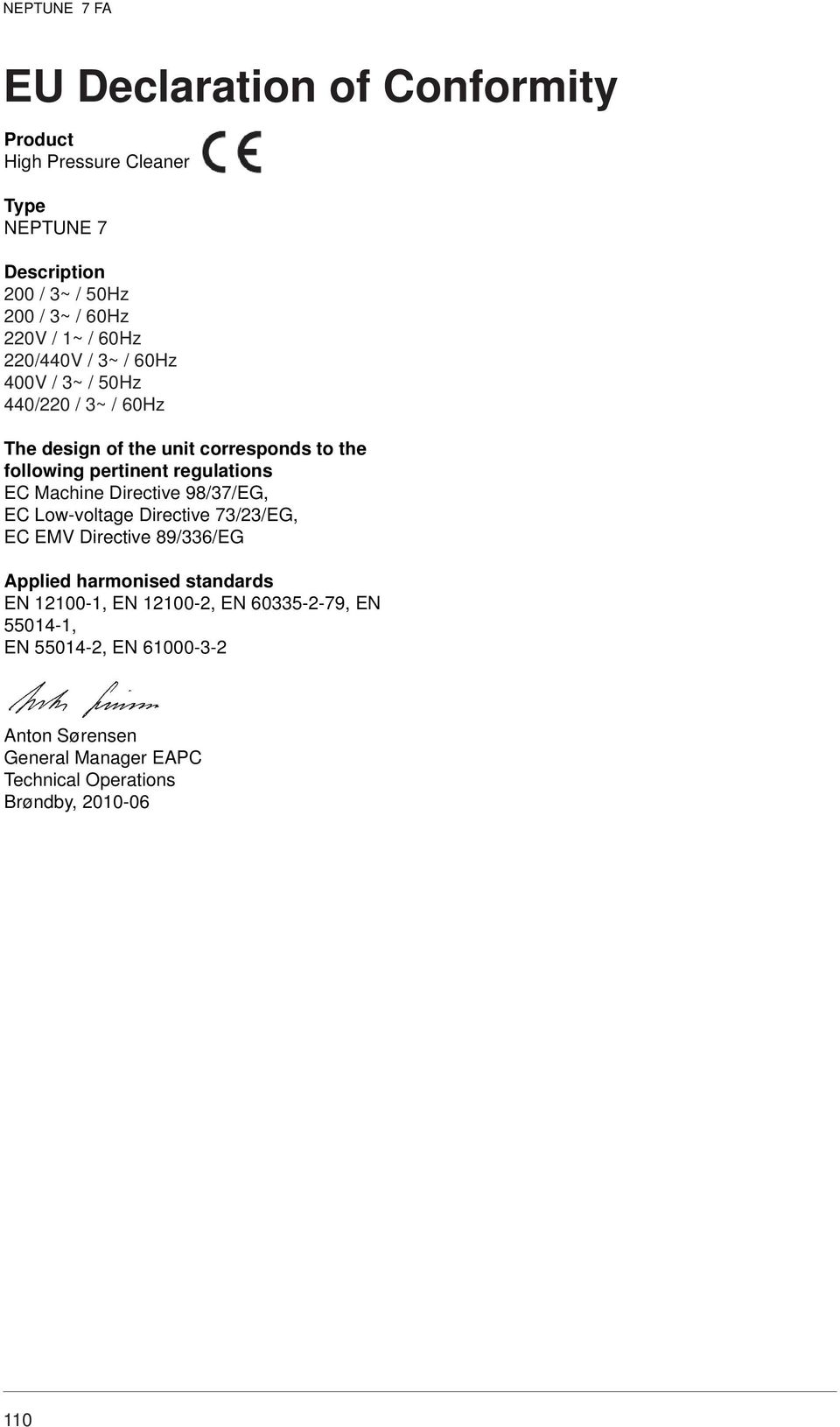 Machine Directive 98/37/EG, EC Low-voltage Directive 73/23/EG, EC EMV Directive 89/336/EG Applied harmonised standards EN 12100-1, EN