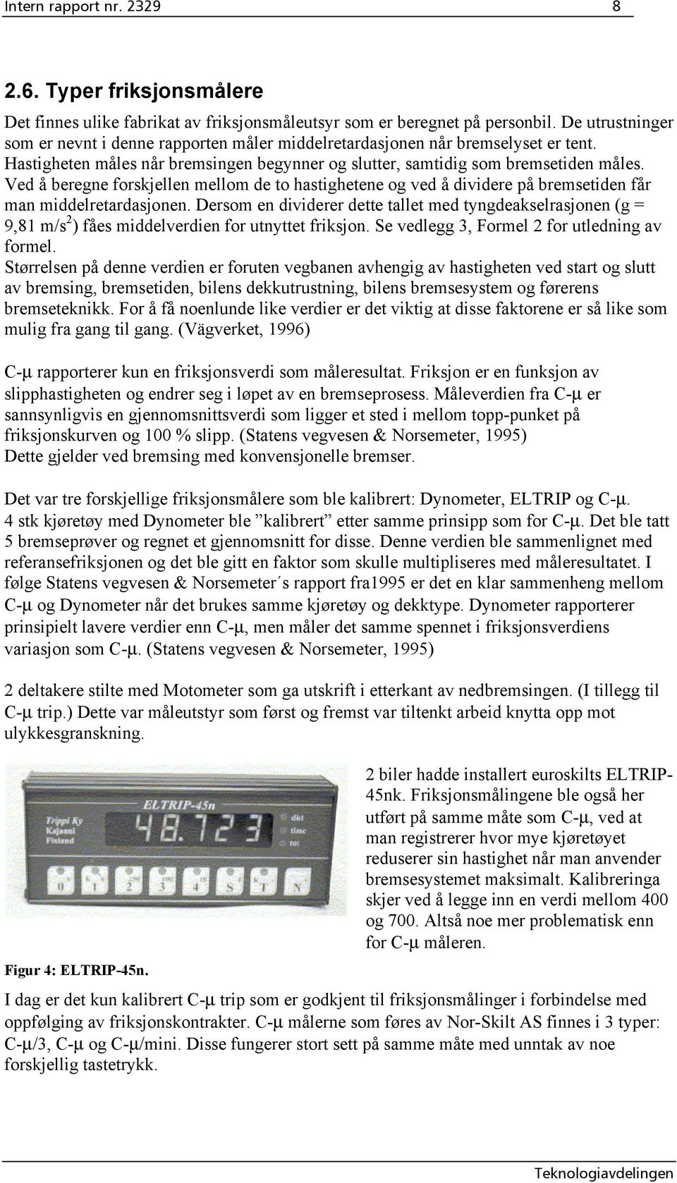 Ved å beregne forskjellen mellom de to hastighetene og ved å dividere på bremsetiden får man middelretardasjonen.