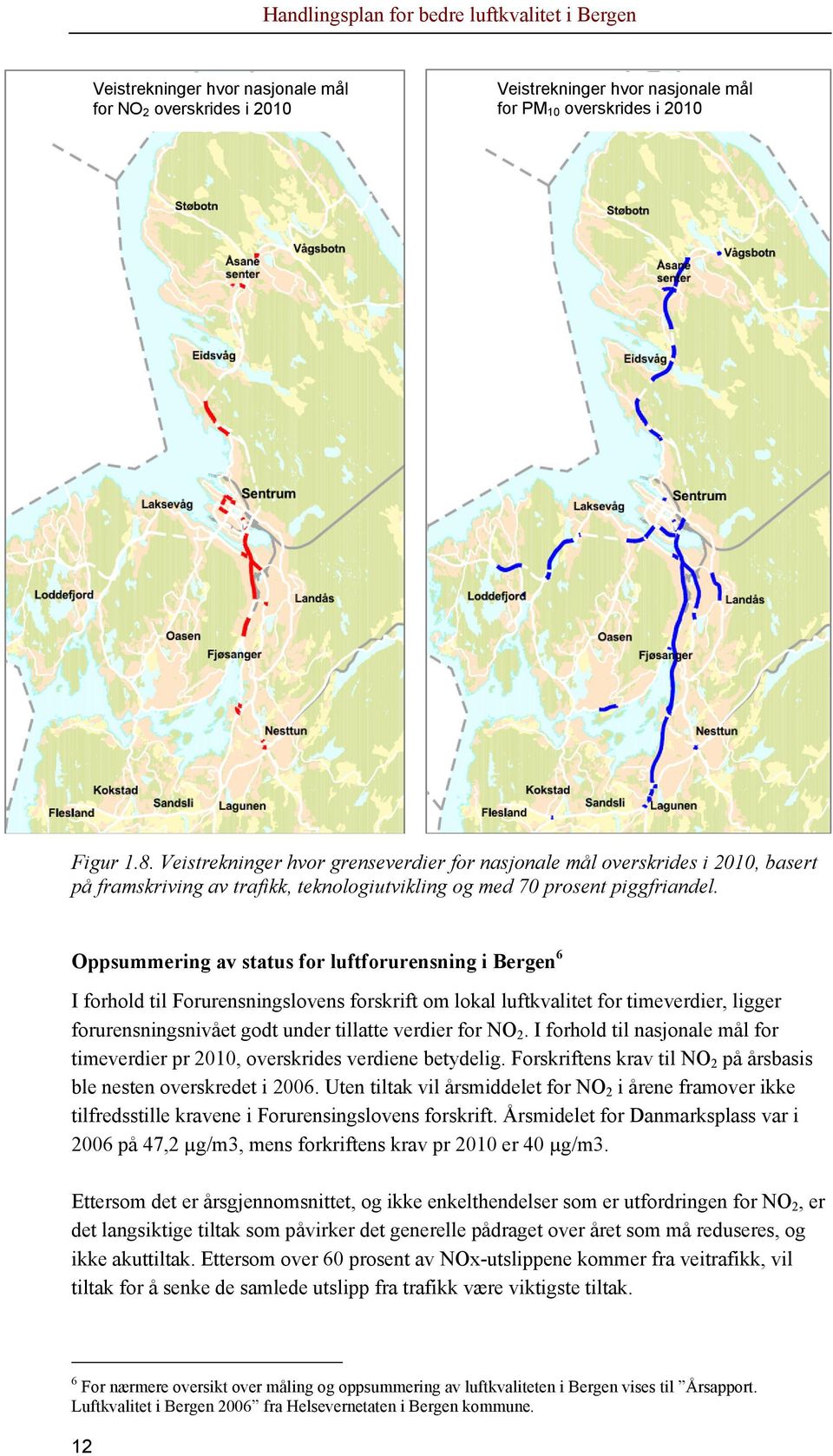 Oppsummering av status for luftforurensning i Bergen 6 I forhold til Forurensningslovens forskrift om lokal luftkvalitet for timeverdier, ligger forurensningsnivået godt under tillatte verdier for NO