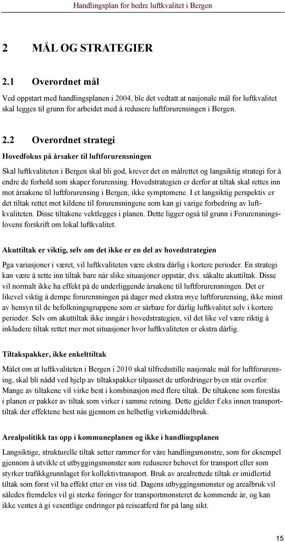 04, ble det vedtatt at nasjonale mål for luftkvalitet skal legges til grunn for arbeidet med å redusere luftforurensingen i Bergen. 2.