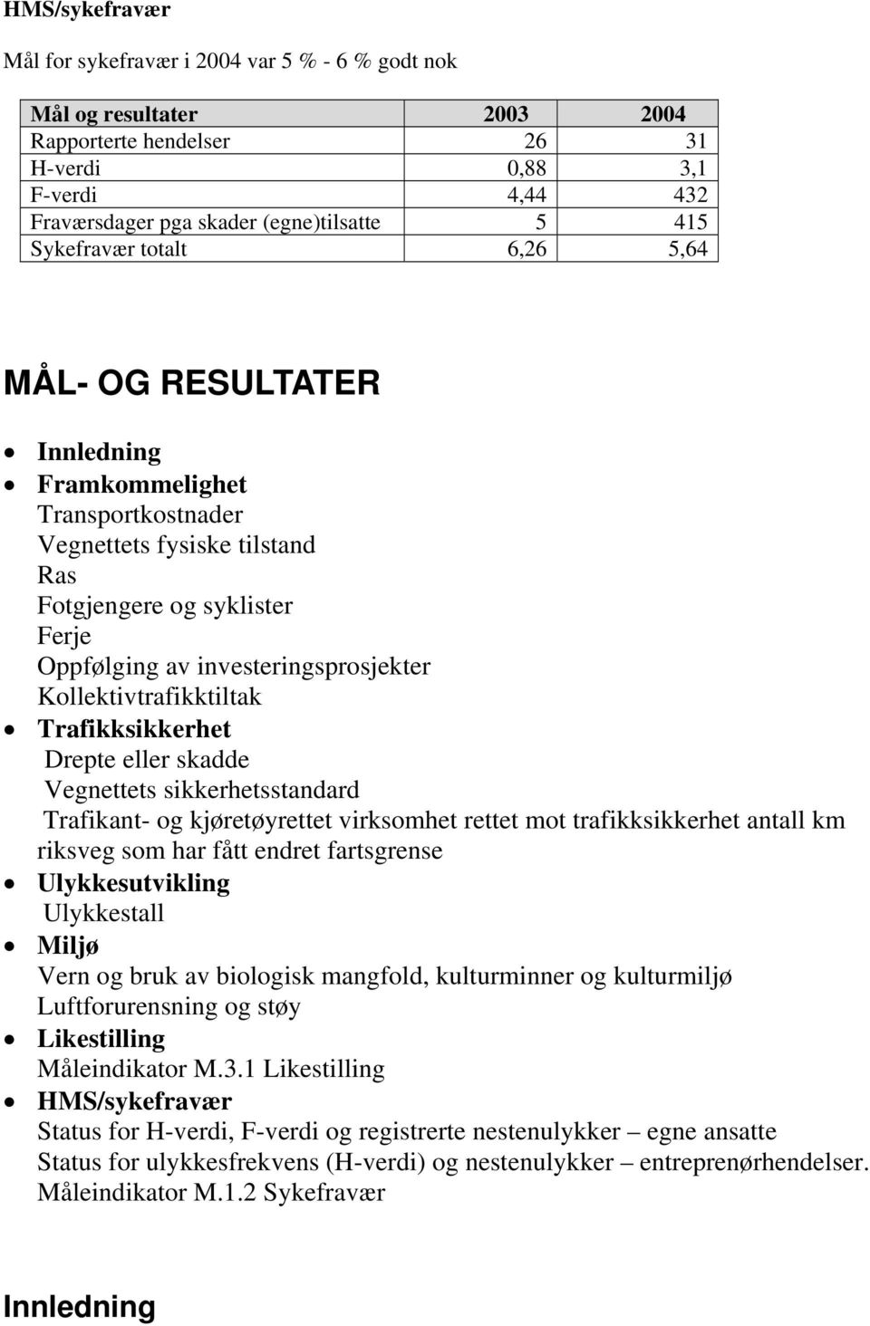 Kollektivtrafikktiltak Trafikksikkerhet Drepte eller skadde Vegnettets sikkerhetsstandard Trafikant- og kjøretøyrettet virksomhet rettet mot trafikksikkerhet antall km riksveg som har fått endret