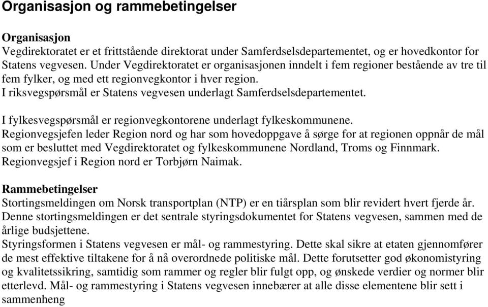 I riksvegspørsmål er Statens vegvesen underlagt Samferdselsdepartementet. I fylkesvegspørsmål er regionvegkontorene underlagt fylkeskommunene.