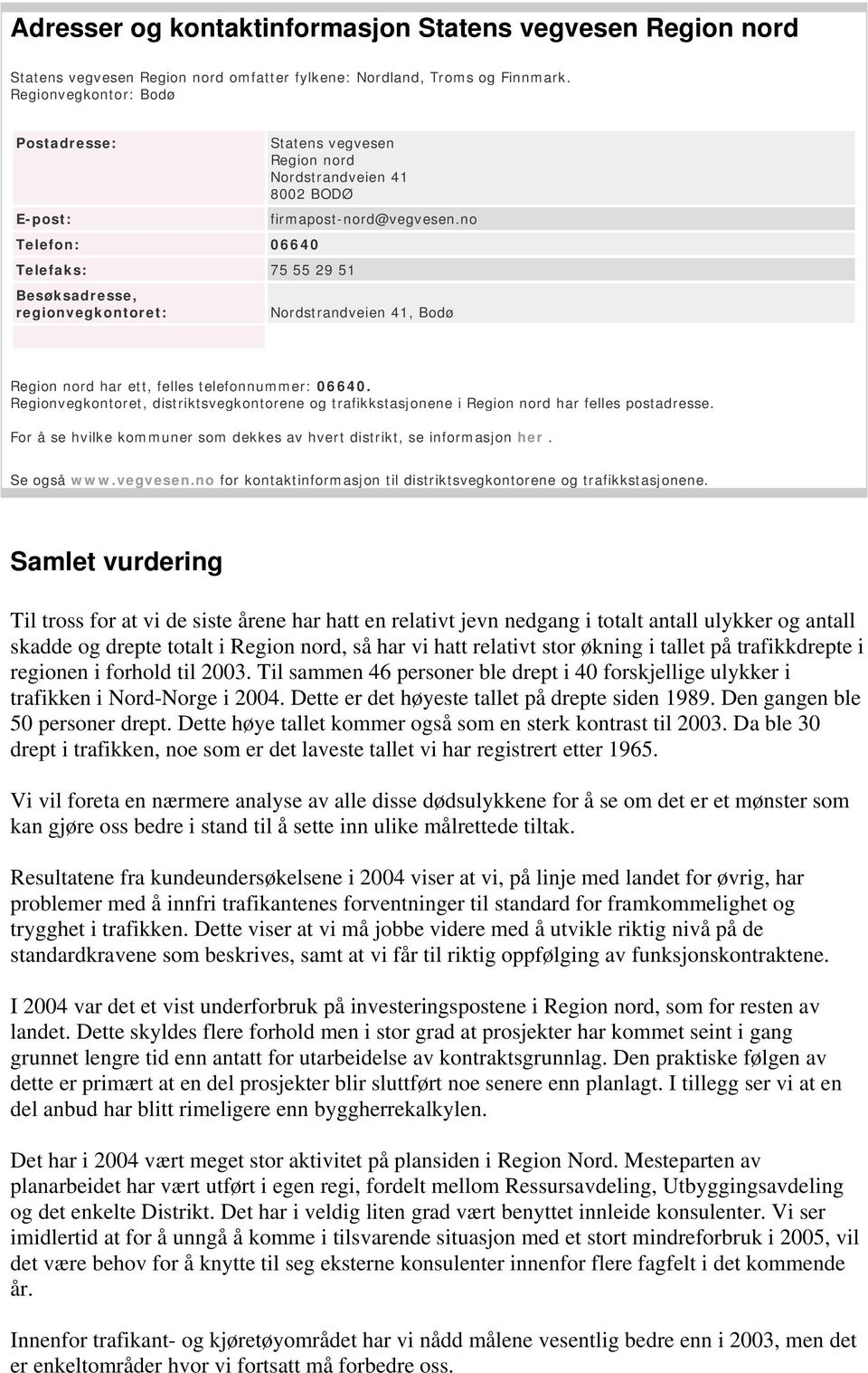 no Nordstrandveien 41, Bodø Region nord har ett, felles telefonnummer: 06640. Regionvegkontoret, distriktsvegkontorene og trafikkstasjonene i Region nord har felles postadresse.