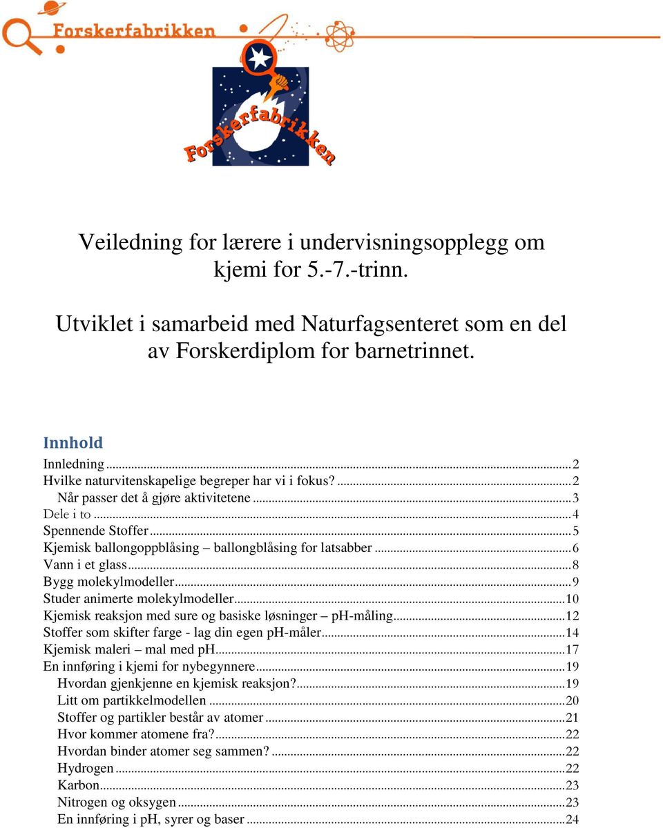 .. 6 Vann i et glass... 8 Bygg molekylmodeller... 9 Studer animerte molekylmodeller... 10 Kjemisk reaksjon med sure og basiske løsninger ph-måling.