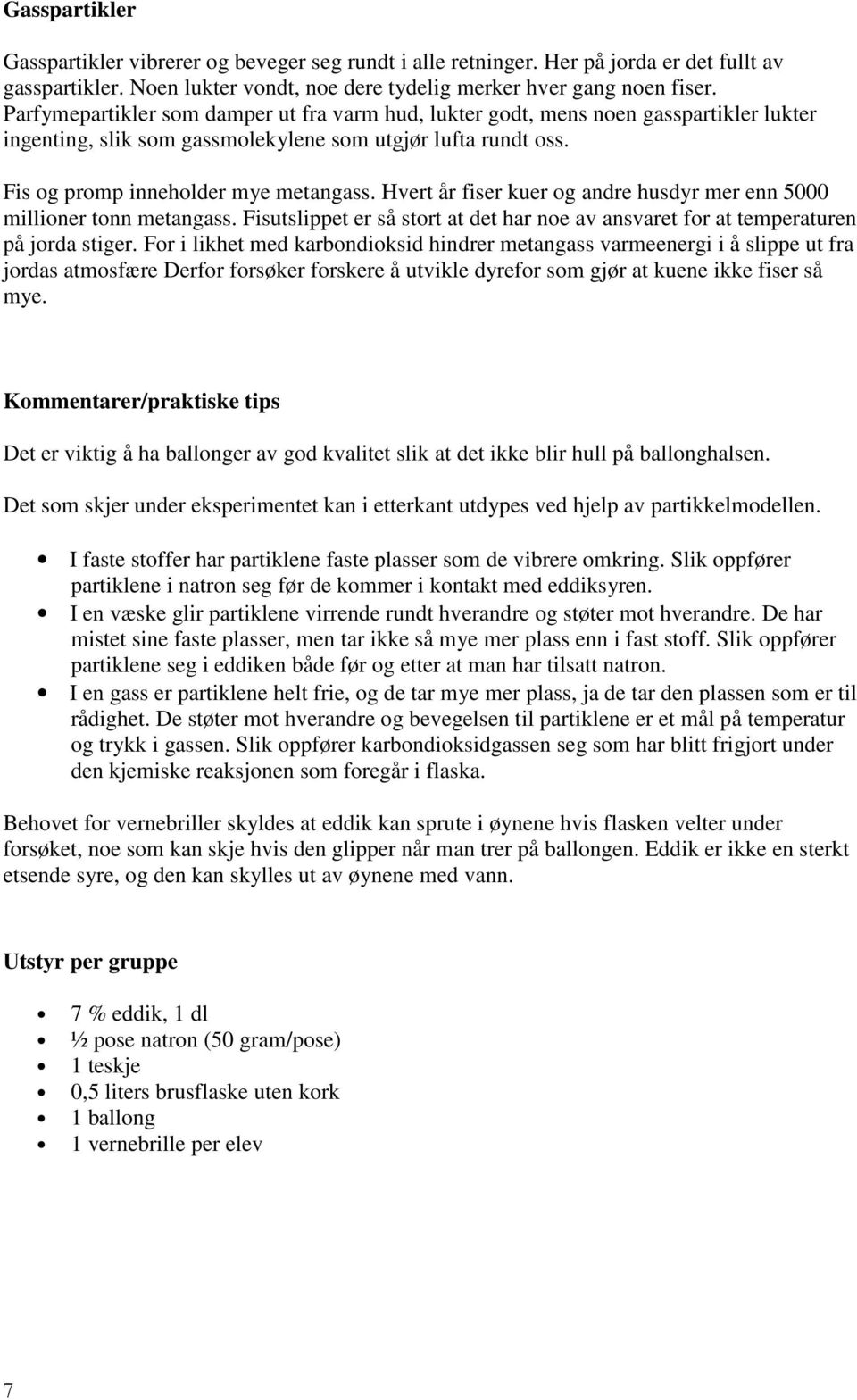 Hvert år fiser kuer og andre husdyr mer enn 5000 millioner tonn metangass. Fisutslippet er så stort at det har noe av ansvaret for at temperaturen på jorda stiger.