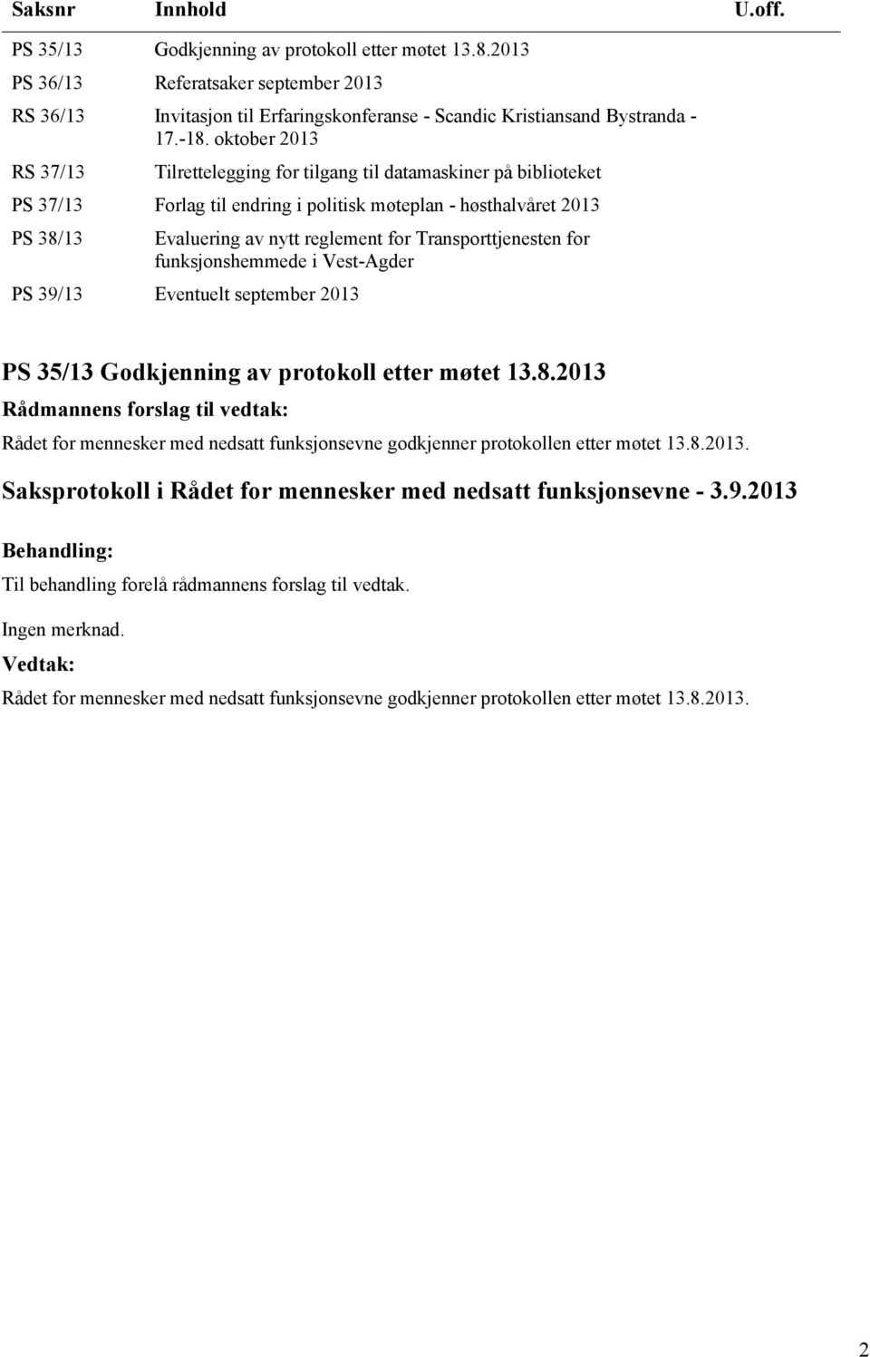 oktober 2013 RS 37/13 Tilrettelegging for tilgang til datamaskiner på biblioteket PS 37/13 Forlag til endring i politisk møteplan - høsthalvåret 2013 PS 38/13 Evaluering av nytt