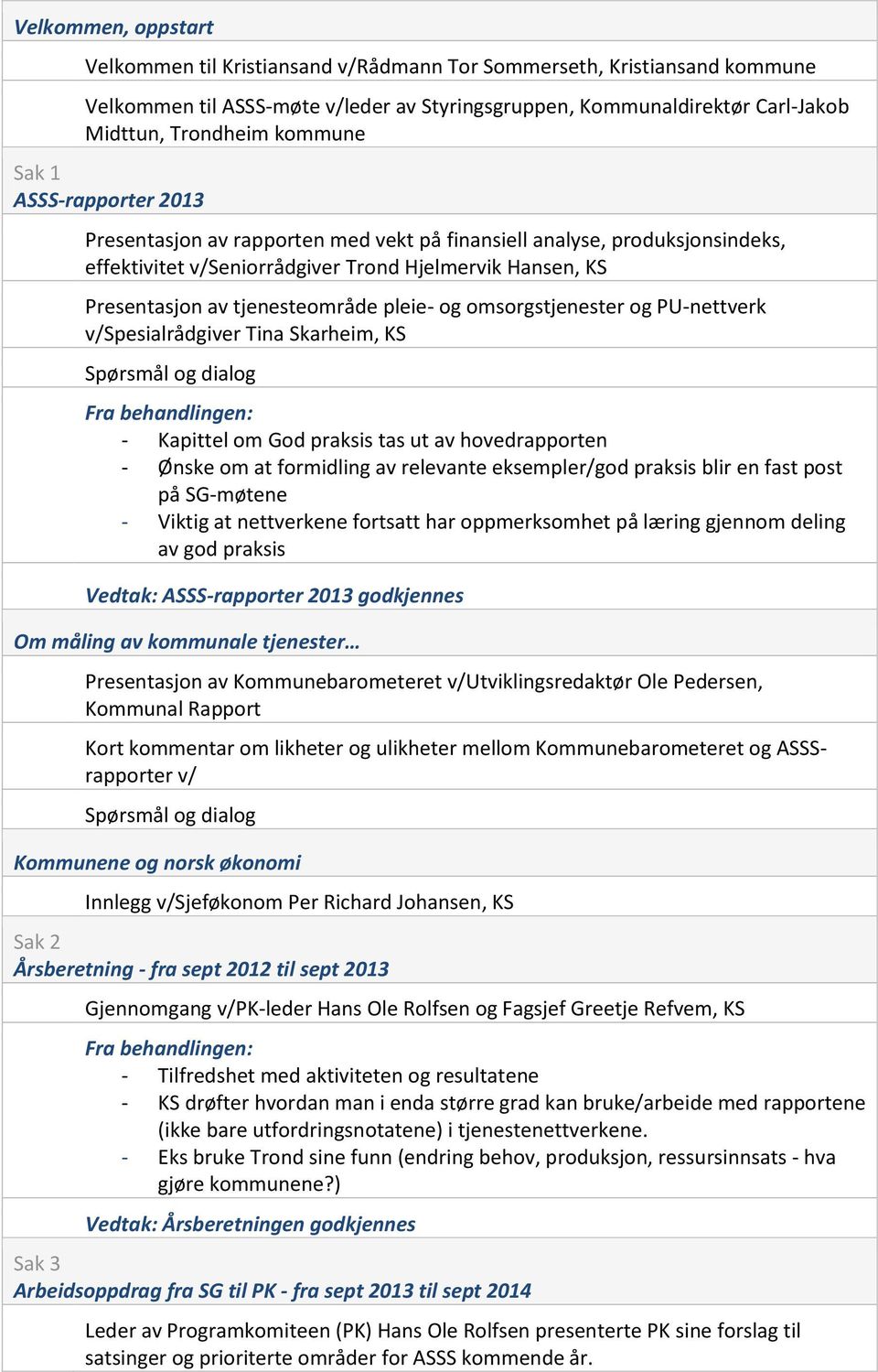 pleie- og omsorgstjenester og PU-nettverk v/spesialrådgiver Tina Skarheim, KS Fra behandlingen: - Kapittel om God praksis tas ut av hovedrapporten - Ønske om at formidling av relevante eksempler/god