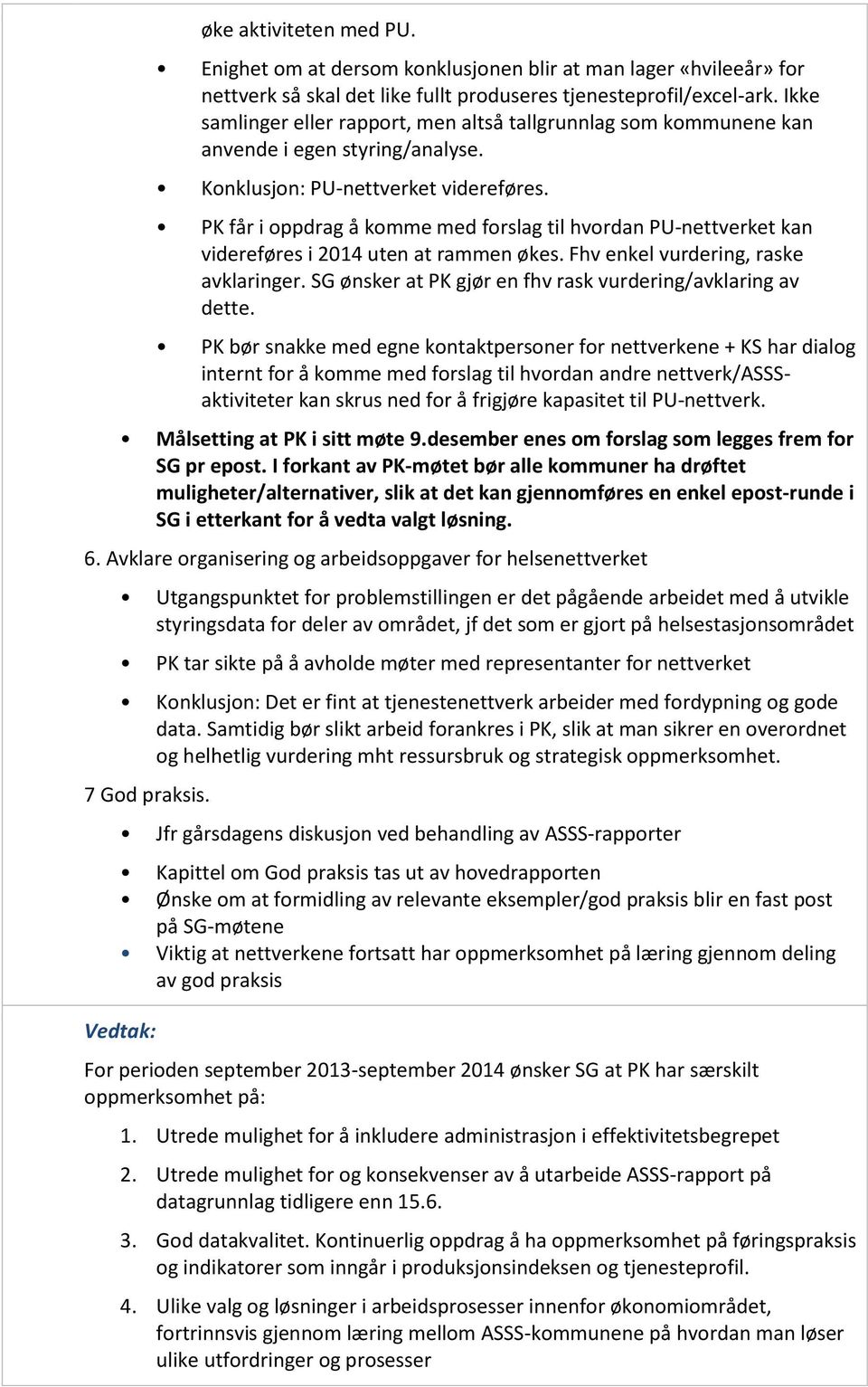 PK får i oppdrag å komme med forslag til hvordan PU-nettverket kan videreføres i 2014 uten at rammen økes. Fhv enkel vurdering, raske avklaringer.