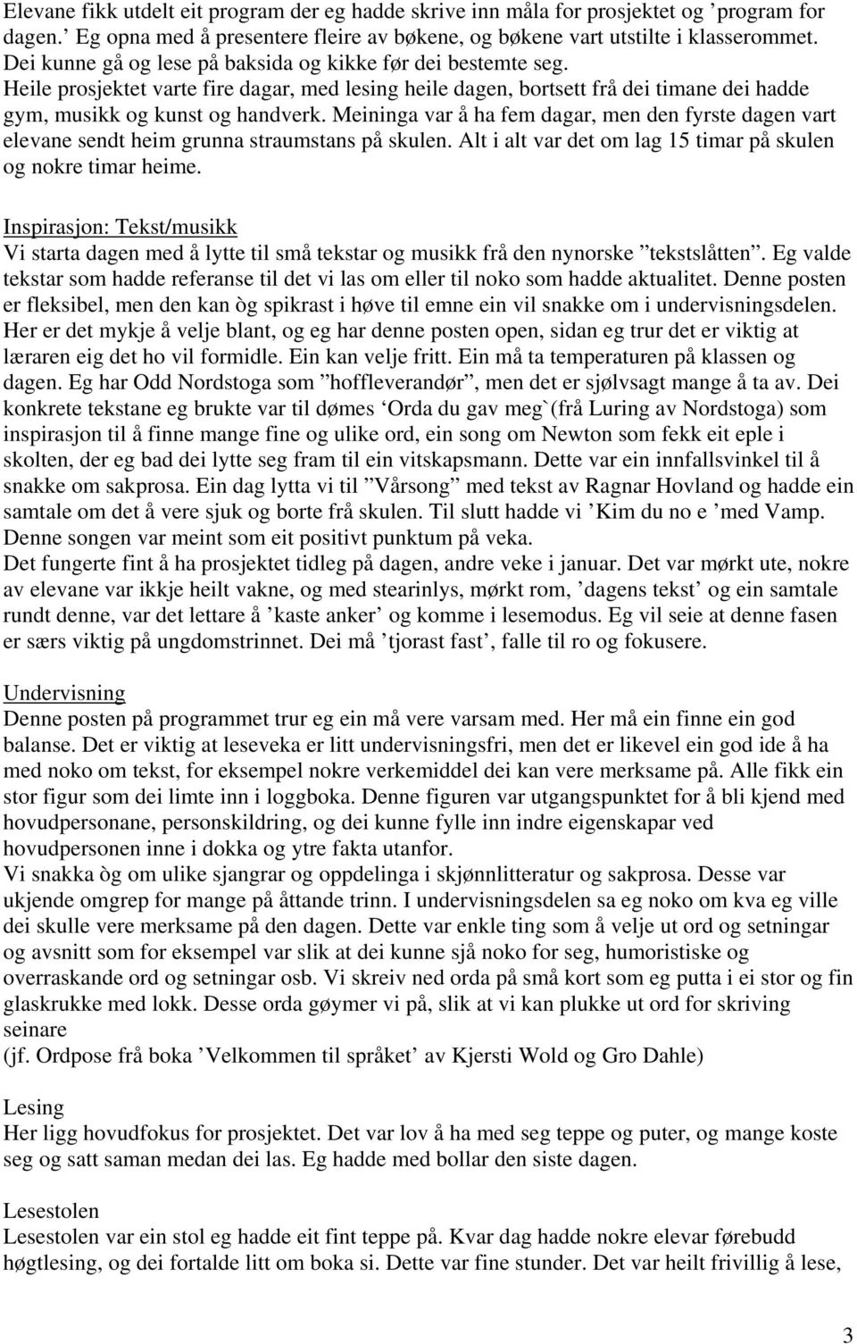 Meininga var å ha fem dagar, men den fyrste dagen vart elevane sendt heim grunna straumstans på skulen. Alt i alt var det om lag 15 timar på skulen og nokre timar heime.