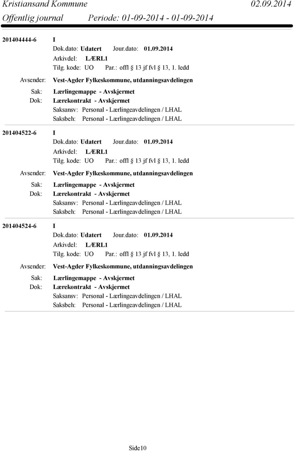 dato: Udatert Jour.dato: 01.09.2014 Arkivdel: LÆRL1 Tilg. kode: UO Par.: offl 13 jf fvl 13, 1.