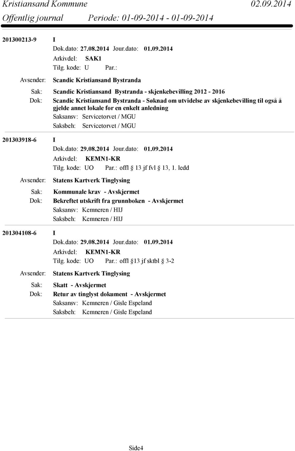 for en enkelt anledning Saksansv: Servicetorvet / MGU Saksbeh: Servicetorvet / MGU 201303918-6 I Dok.dato: 29.08.2014 Jour.dato: 01.09.2014 Arkivdel: KEMN1-KR Tilg. kode: UO Par.