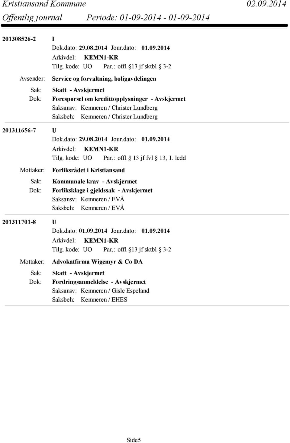 Lundberg 201311656-7 U Dok.dato: 29.08.2014 Jour.dato: 01.09.2014 Arkivdel: KEMN1-KR Tilg. kode: UO Par.: offl 13 jf fvl 13, 1.