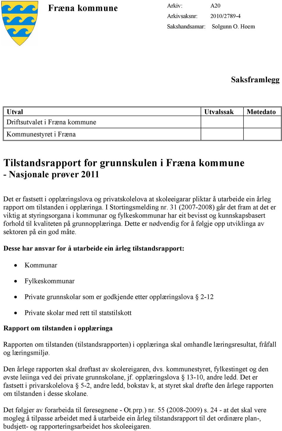 opplæringslova og privatskolelova at skoleeigarar pliktar å utarbeide ein årleg rapport om tilstanden i opplæringa. I Stortingsmelding nr.