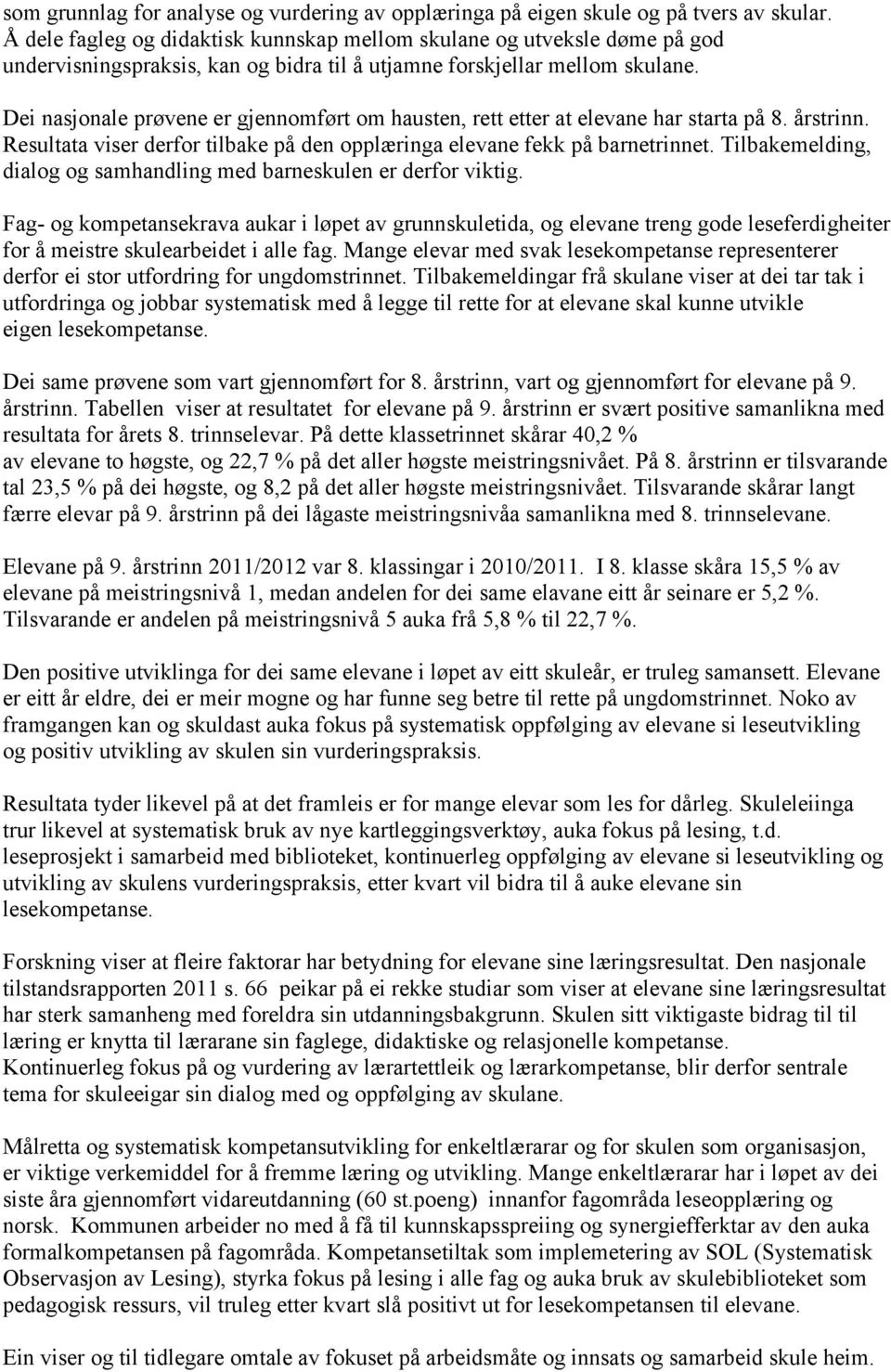 Dei nasjonale prøvene er gjennomført om hausten, rett etter at elevane har starta på 8. årstrinn. Resultata viser derfor tilbake på den opplæringa elevane fekk på barnetrinnet.