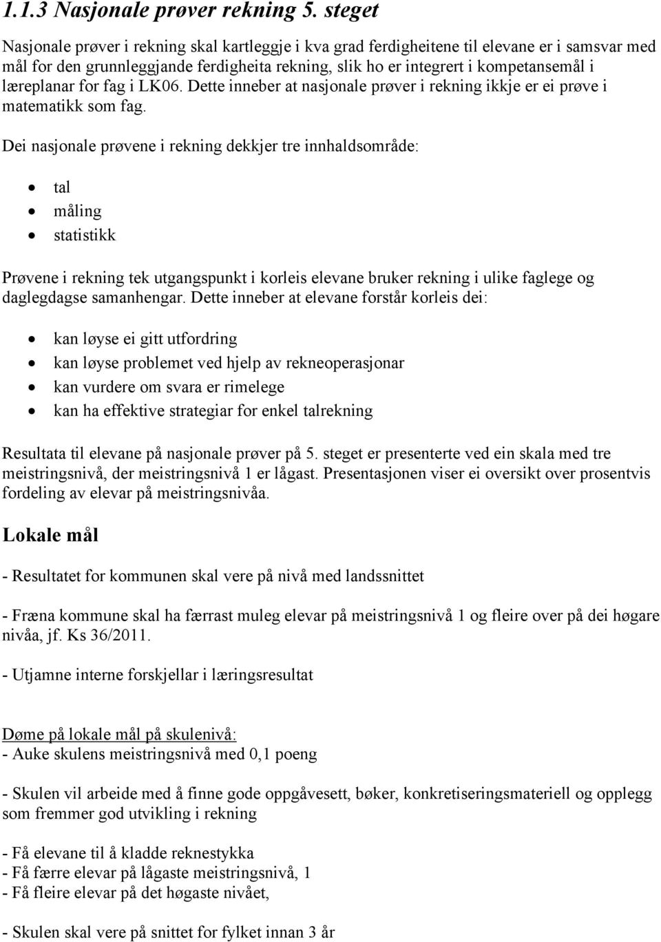 læreplanar for fag i LK06. Dette inneber at nasjonale prøver i rekning ikkje er ei prøve i matematikk som fag.