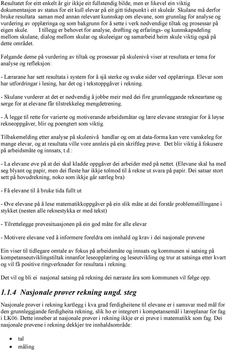 på eigen skule. I tillegg er behovet for analyse, drøfting og erfarings- og kunnskapsdeling mellom skulane, dialog mellom skular og skuleeigar og samarbeid heim skule viktig også på dette området.