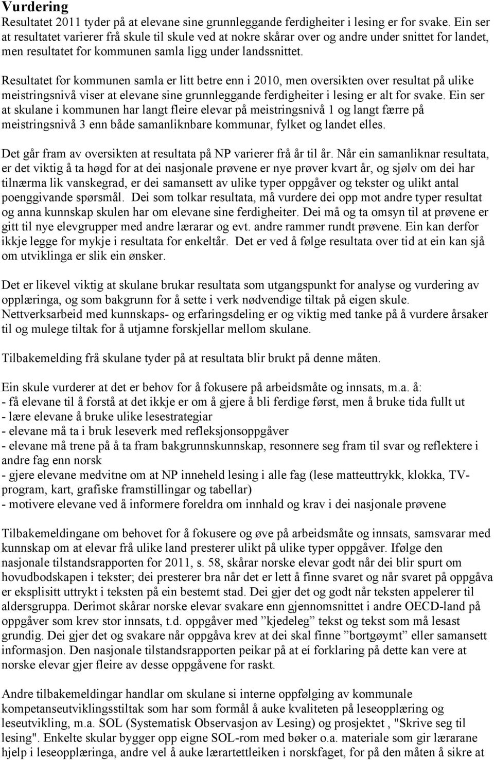 Resultatet for kommunen samla er litt betre enn i 2010, men oversikten over resultat på ulike meistringsnivå viser at elevane sine grunnleggande ferdigheiter i lesing er alt for svake.