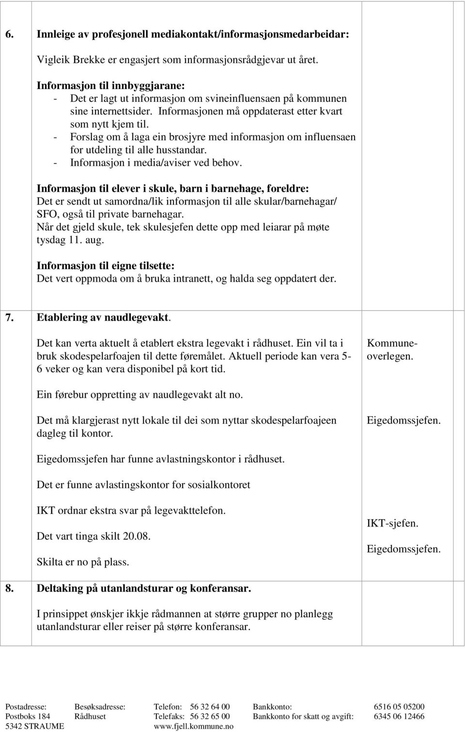 - Forslag om å laga ein brosjyre med informasjon om influensaen for utdeling til alle husstandar. - Informasjon i media/aviser ved behov.