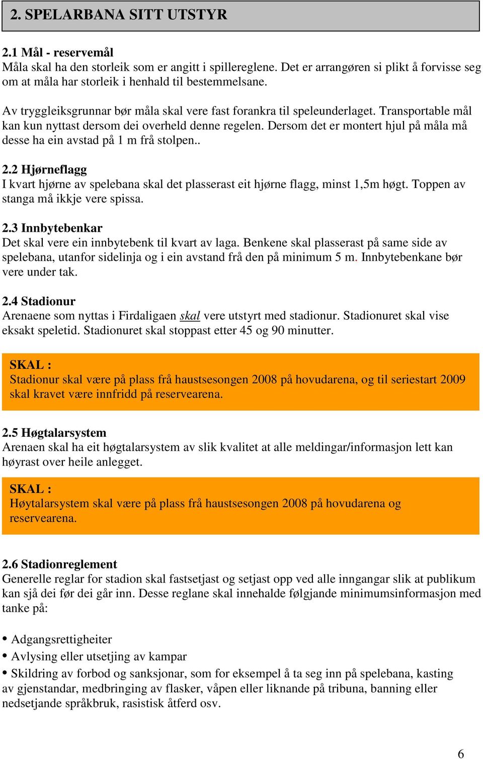 Dersom det er montert hjul på måla må desse ha ein avstad på 1 m frå stolpen.. 2.2 Hjørneflagg I kvart hjørne av spelebana skal det plasserast eit hjørne flagg, minst 1,5m høgt.