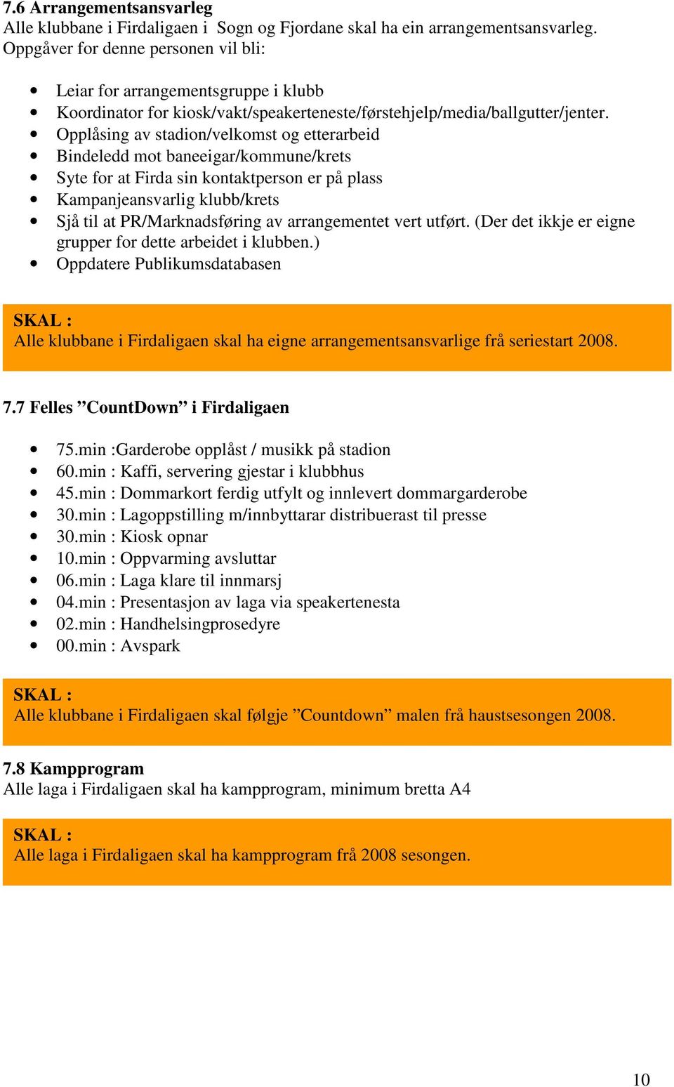 Opplåsing av stadion/velkomst og etterarbeid Bindeledd mot baneeigar/kommune/krets Syte for at Firda sin kontaktperson er på plass Kampanjeansvarlig klubb/krets Sjå til at PR/Marknadsføring av