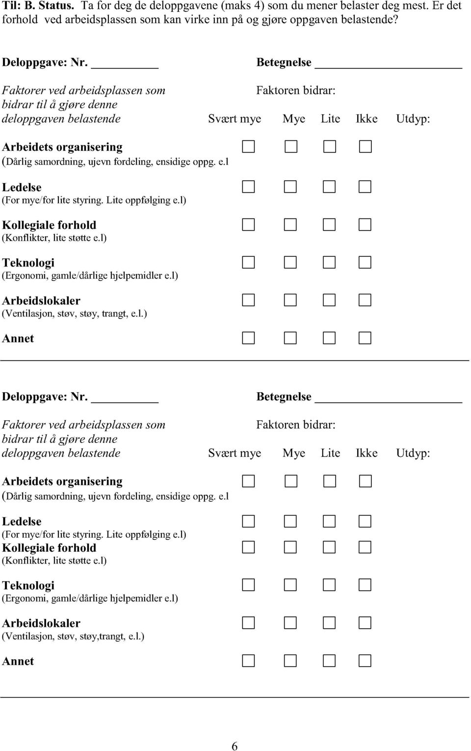 samordning,ujevnfordeling,ensidigeoppg.e.l Ledelse (For mye/forlite styring. Lite oppfølginge.l) Kollegiale forhold (Konflikter, lite støttee.l) Teknologi (Ergonomi,gamle/dårligehjelpemidlere.